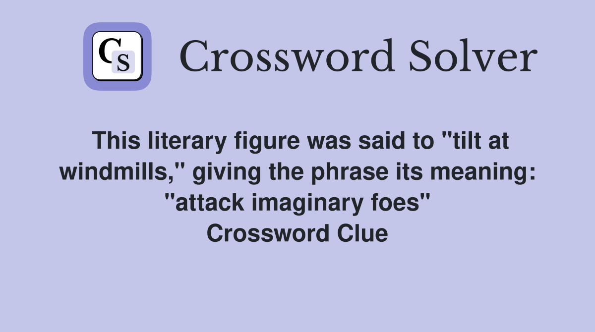 This literary figure was said to "tilt at windmills," giving the phrase